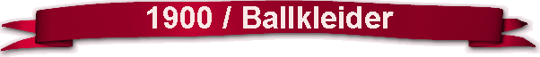 1900 / Ballkleider